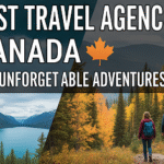 Best Travel Agencies in Canada forUnforgettable Adventures