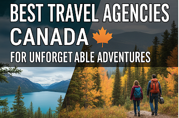 Best Travel Agencies in Canada forUnforgettable Adventures